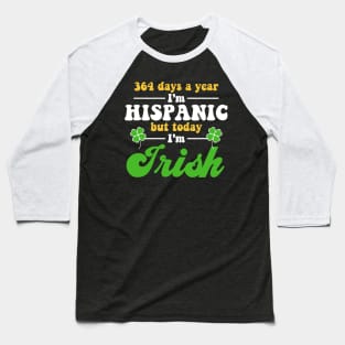 364 Days A Year I'm Hispanic But Today I'm Irish Funny Baseball T-Shirt